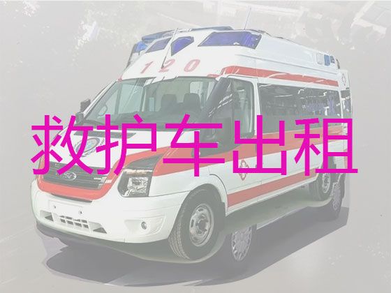 萍乡救护车转运跑长途-医疗转运车租赁电话